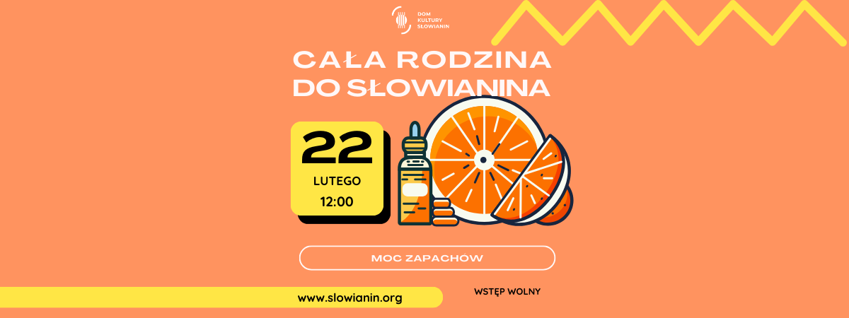 Na obrazki znajduje się napis Cała rodzina do słowianina nr 6, data wydarzenia: 22 lutego, godz. 12:00, informacja o temacie wydarzenia: moc zapachów, logotyp DK Słowianin nawiązujący do gitary i strun oraz grafika pomarańczy i buteleczki